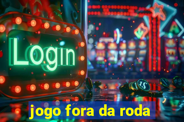 jogo fora da roda